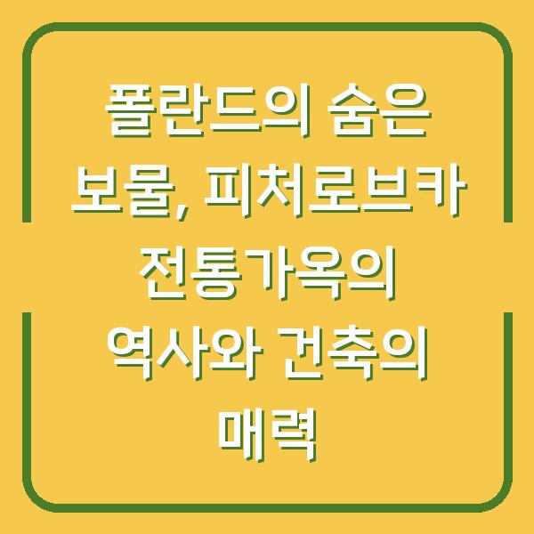 폴란드의 숨은 보물, 피처로브카 전통가옥의 역사와 건축의 매력
