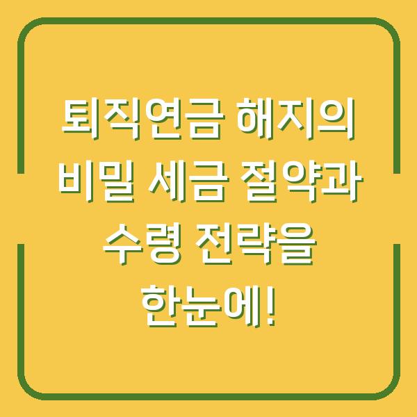 퇴직연금 해지의 비밀 세금 절약과 수령 전략을 한눈에!