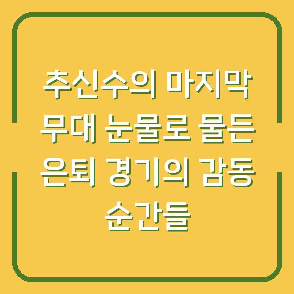 추신수의 마지막 무대 눈물로 물든 은퇴 경기의 감동 순간들