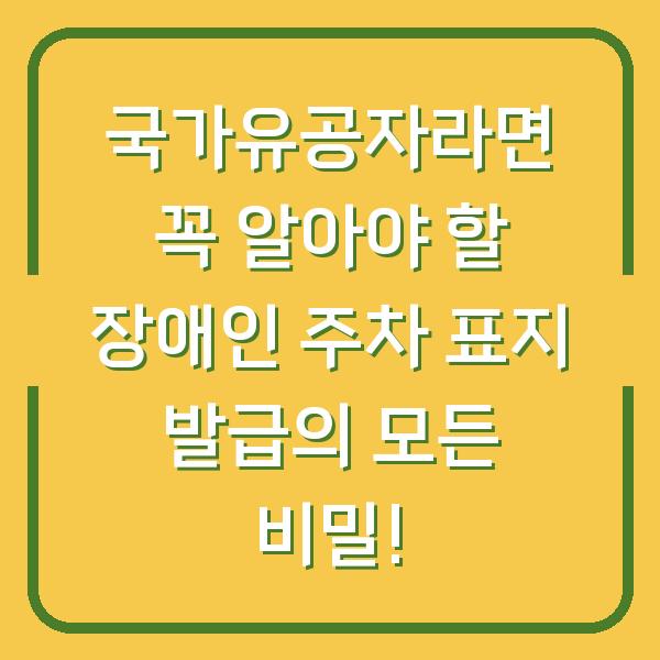 국가유공자라면 꼭 알아야 할 장애인 주차 표지 발급의 모든 비밀!