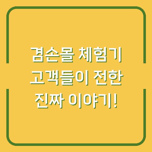 겸손몰 체험기 고객들이 전한 진짜 이야기!
