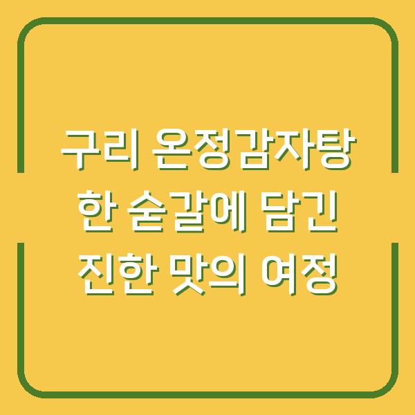 구리 온정감자탕 한 숟갈에 담긴 진한 맛의 여정