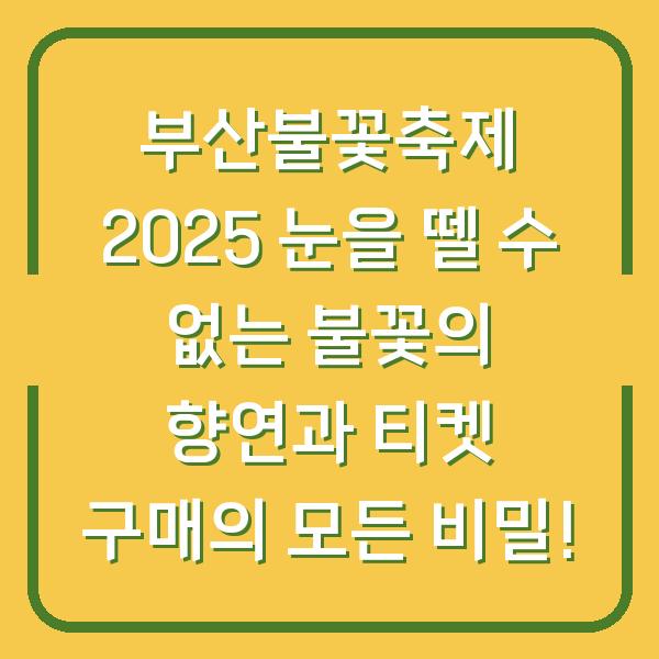 부산불꽃축제 2025 눈을 뗄 수 없는 불꽃의 향연과 티켓 구매의 모든 비밀!
