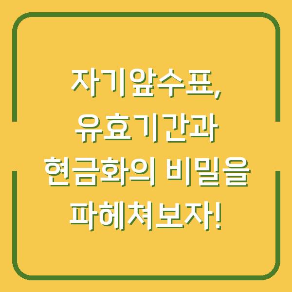 자기앞수표, 유효기간과 현금화의 비밀을 파헤쳐보자!