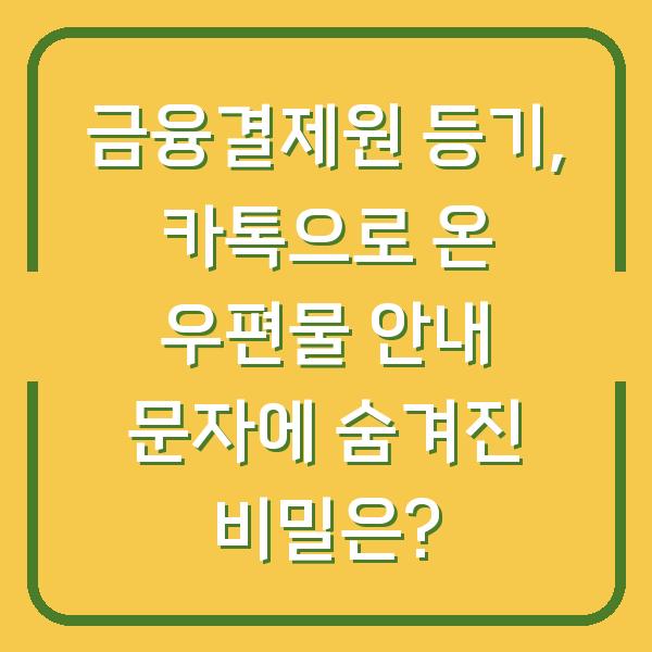 금융결제원 등기, 카톡으로 온 우편물 안내 문자에 숨겨진 비밀은?