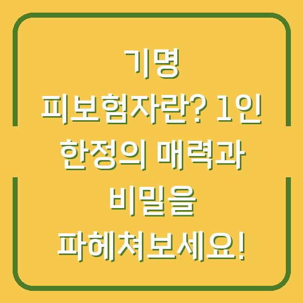 기명 피보험자란? 1인 한정의 매력과 비밀을 파헤쳐보세요!