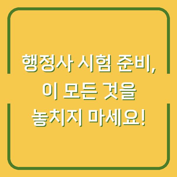 행정사 시험 준비, 이 모든 것을 놓치지 마세요!