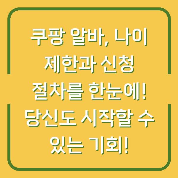 쿠팡 알바, 나이 제한과 신청 절차를 한눈에! 당신도 시작할 수 있는 기회!