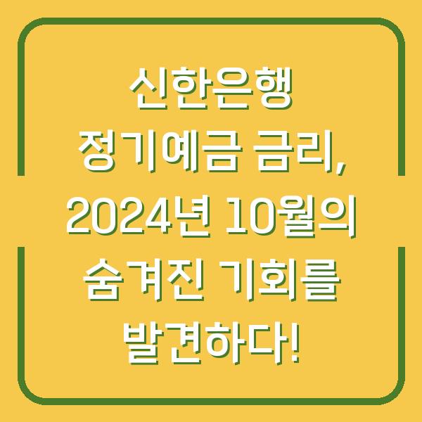 신한은행 정기예금 금리, 2024년 10월의 숨겨진 기회를 발견하다!
