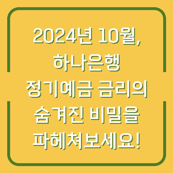 2024년 10월, 하나은행 정기예금 금리의 숨겨진 비밀을 파헤쳐보세요!