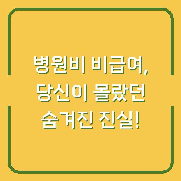 병원비 비급여, 당신이 몰랐던 숨겨진 진실!