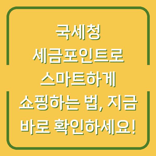 국세청 세금포인트로 스마트하게 쇼핑하는 법, 지금 바로 확인하세요!