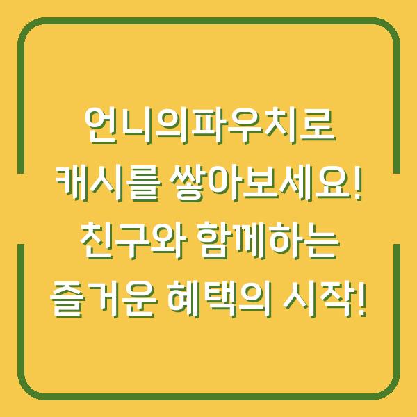 언니의파우치로 캐시를 쌓아보세요! 친구와 함께하는 즐거운 혜택의 시작!