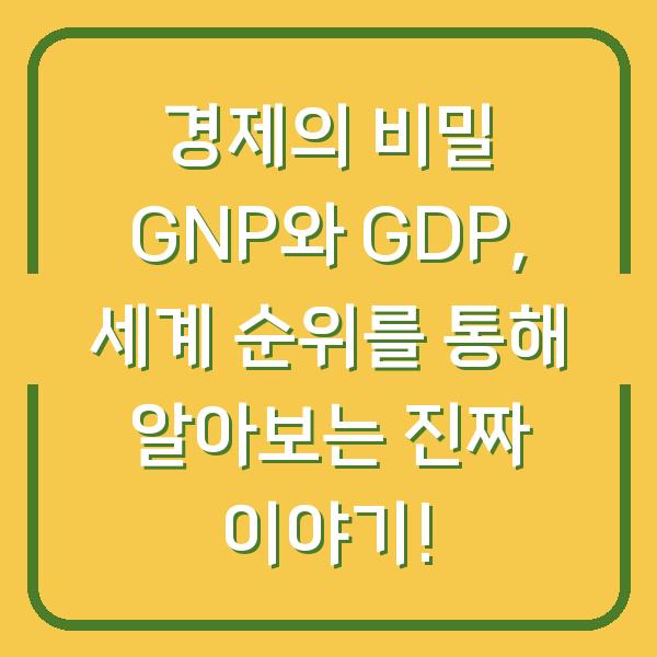 경제의 비밀 GNP와 GDP, 세계 순위를 통해 알아보는 진짜 이야기!