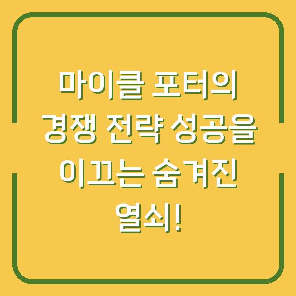 마이클 포터의 경쟁 전략 성공을 이끄는 숨겨진 열쇠!
