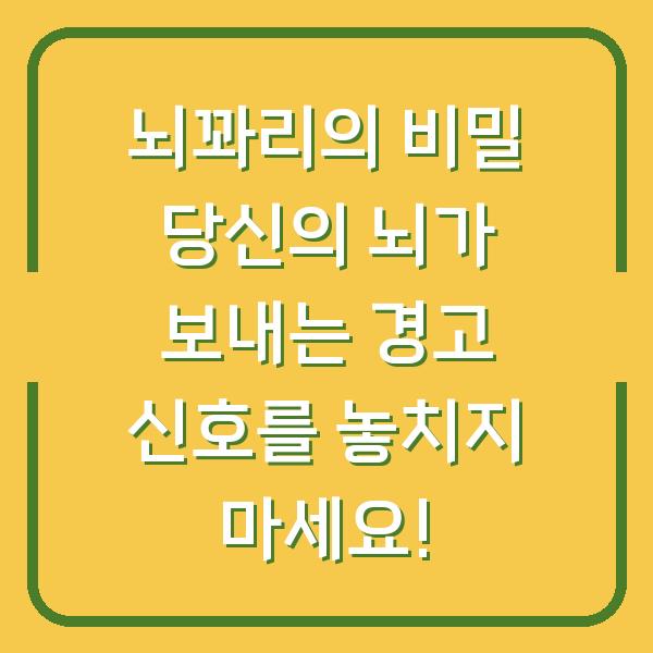 뇌꽈리의 비밀 당신의 뇌가 보내는 경고 신호를 놓치지 마세요!