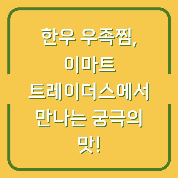 한우 우족찜, 이마트 트레이더스에서 만나는 궁극의 맛!