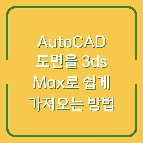 AutoCAD 도면을 3ds Max로 쉽게 가져오는 방법