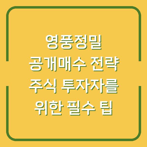 영풍정밀 공개매수 전략 주식 투자자를 위한 필수 팁
