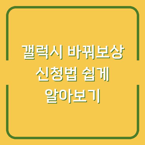 갤럭시 바꿔보상 신청법 쉽게 알아보기
