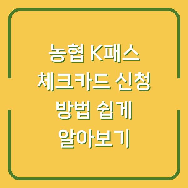 농협 K패스 체크카드 신청 방법 쉽게 알아보기
