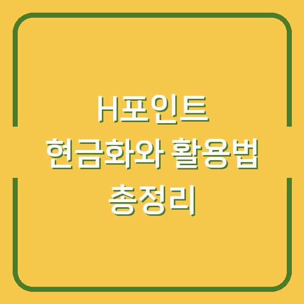 H포인트 현금화와 활용법 총정리