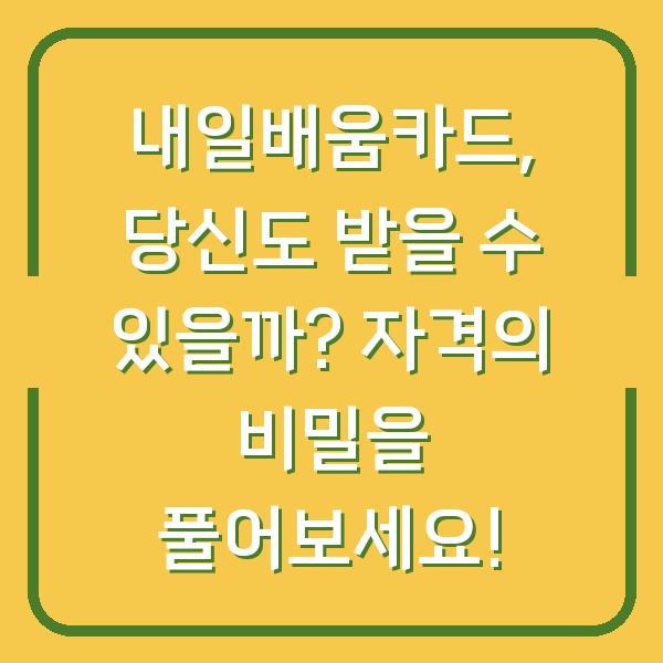 내일배움카드, 당신도 받을 수 있을까? 자격의 비밀을 풀어보세요!