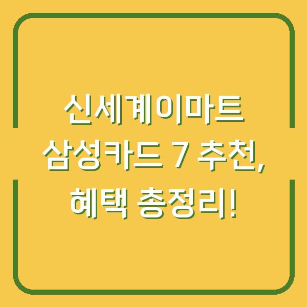 신세계이마트 삼성카드 7 추천, 혜택 총정리!