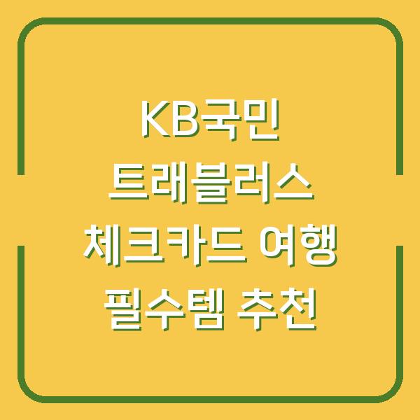 KB국민 트래블러스 체크카드 여행 필수템 추천