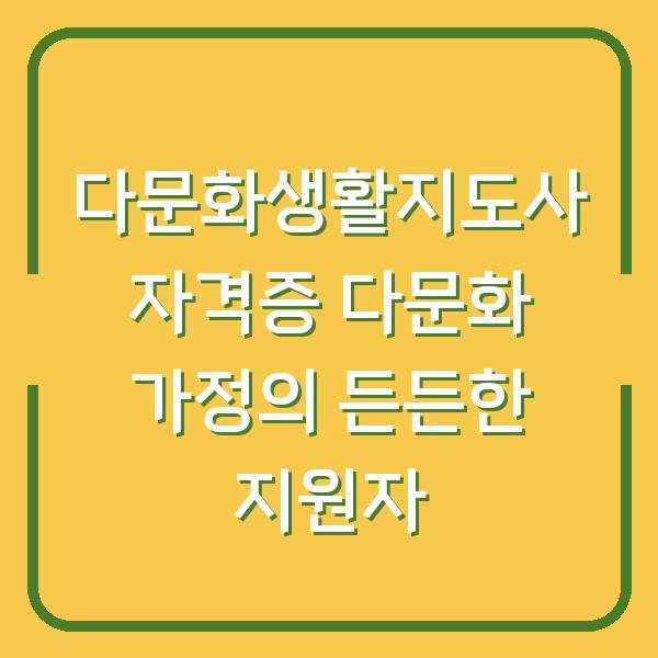 다문화생활지도사 자격증 다문화 가정의 든든한 지원자