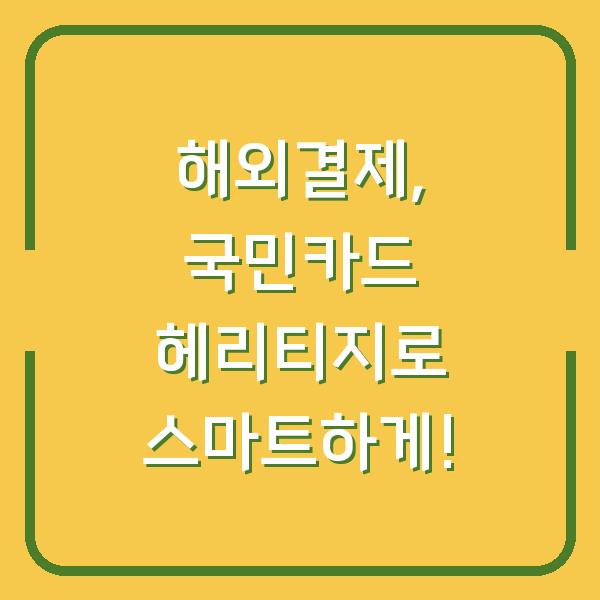해외결제, 국민카드 헤리티지로 스마트하게!