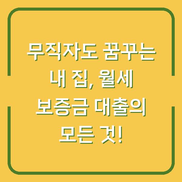 무직자도 꿈꾸는 내 집, 월세 보증금 대출의 모든 것!