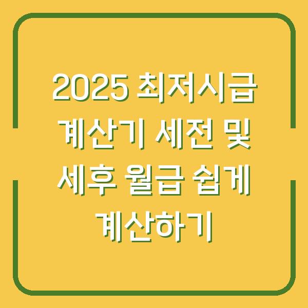 2025 최저시급 계산기 세전 및 세후 월급 쉽게 계산하기