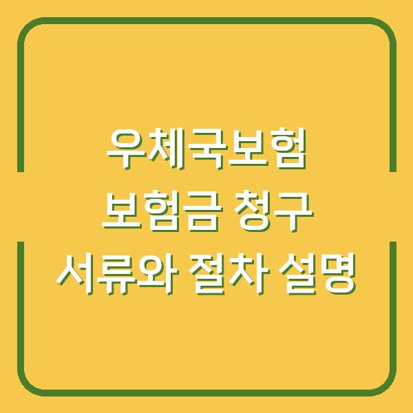우체국보험 보험금 청구 서류와 절차 설명