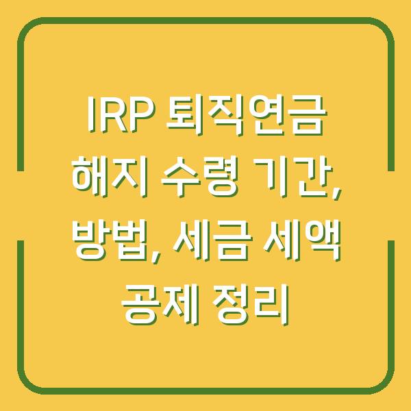 IRP 퇴직연금 해지 수령 기간, 방법, 세금 세액 공제 정리