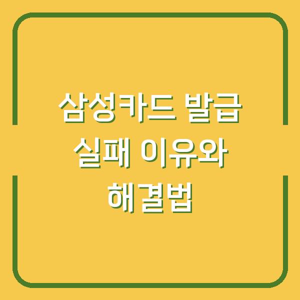 삼성카드 발급 실패 이유와 해결법