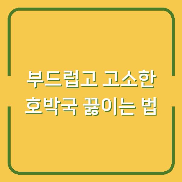 부드럽고 고소한 호박국 끓이는 법