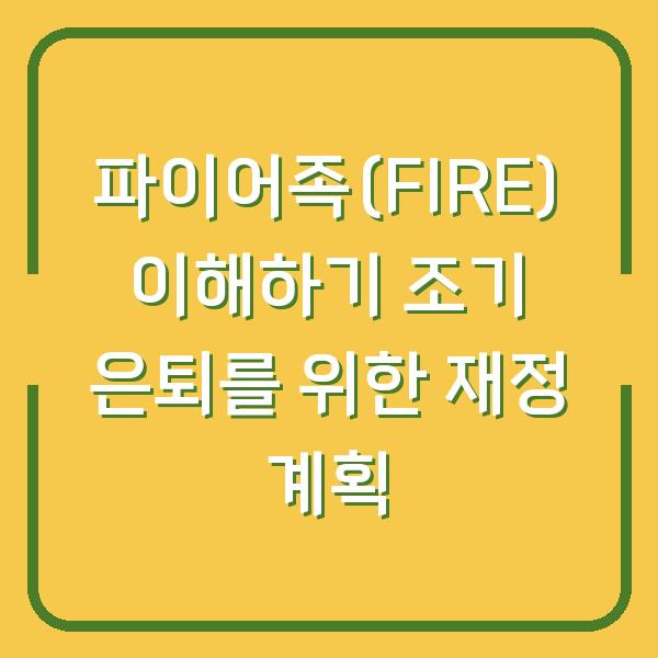파이어족(FIRE) 이해하기 조기 은퇴를 위한 재정 계획