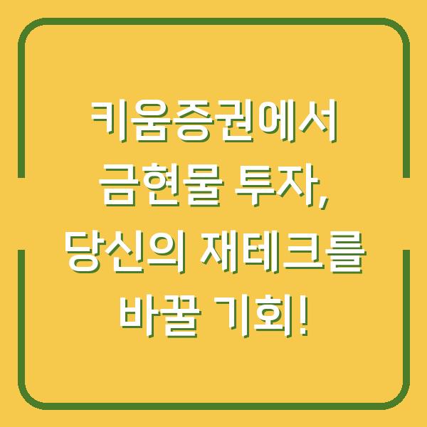 키움증권에서 금현물 투자, 당신의 재테크를 바꿀 기회!