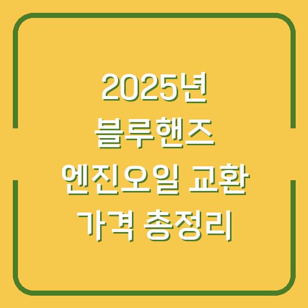 2025년 블루핸즈 엔진오일 교환 가격 총정리