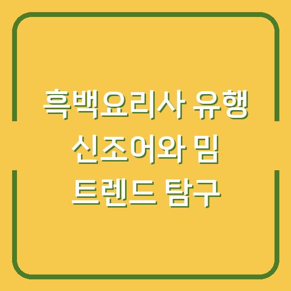 흑백요리사 유행 신조어와 밈 트렌드 탐구