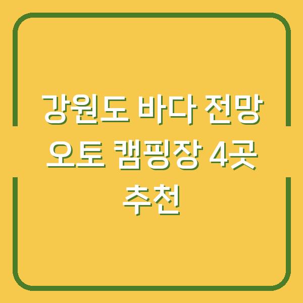 강원도 바다 전망 오토 캠핑장 4곳 추천