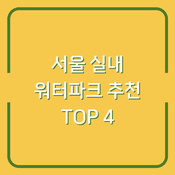 서울 실내 워터파크 추천 TOP 4