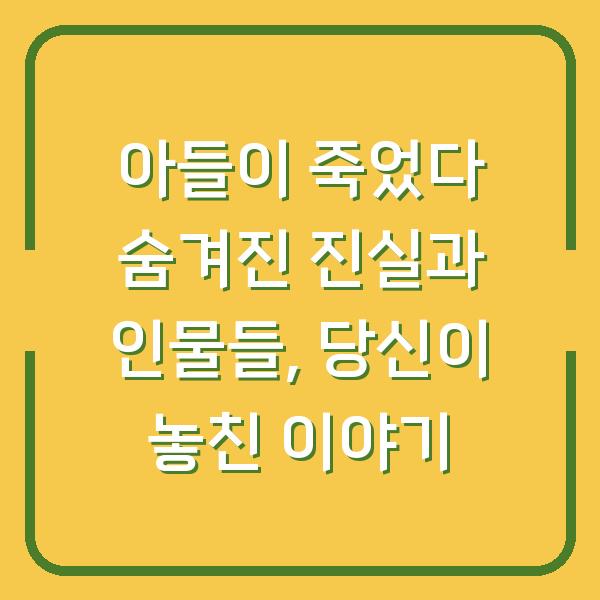 아들이 죽었다 숨겨진 진실과 인물들, 당신이 놓친 이야기