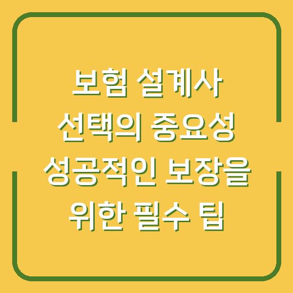 보험 설계사 선택의 중요성 성공적인 보장을 위한 필수 팁