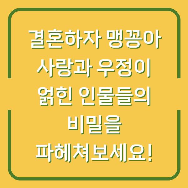 결혼하자 맹꽁아 사랑과 우정이 얽힌 인물들의 비밀을 파헤쳐보세요!