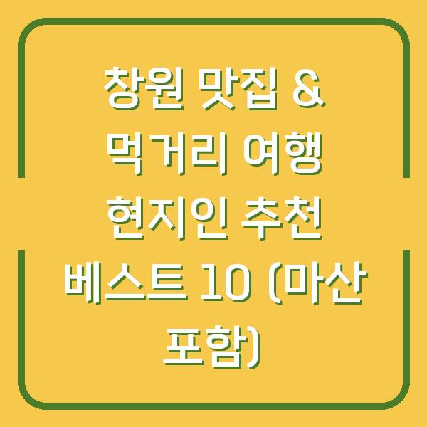 창원 맛집 & 먹거리 여행 현지인 추천 베스트 10 (마산 포함)