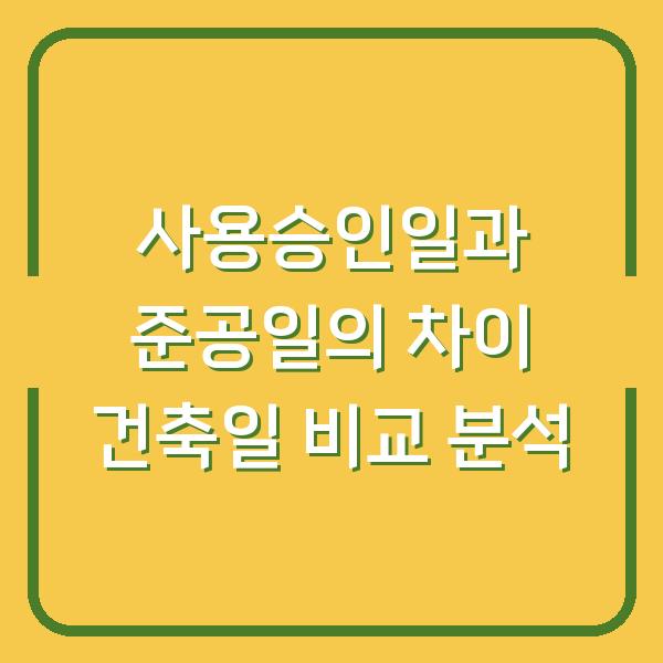 사용승인일과 준공일의 차이 건축일 비교 분석
