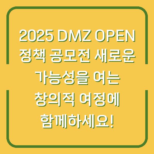 2025 DMZ OPEN 정책 공모전 새로운 가능성을 여는 창의적 여정에 함께하세요!