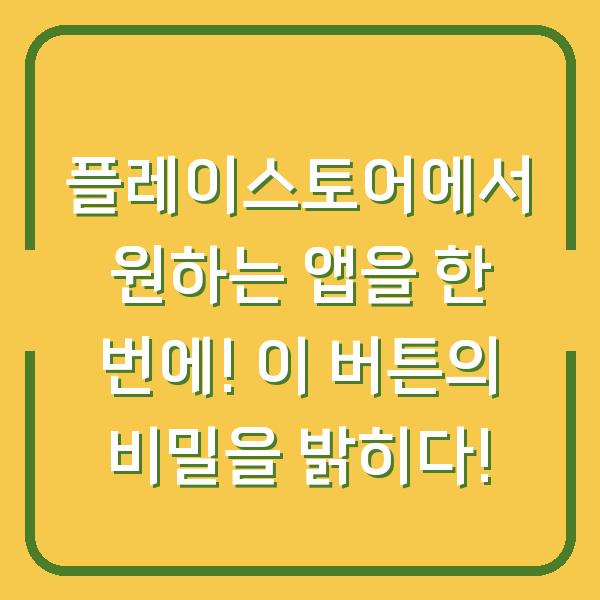 플레이스토어에서 원하는 앱을 한 번에! 이 버튼의 비밀을 밝히다!